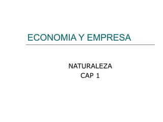 ECONOMIA Y EMPRESA NATURALEZA CAP 1 
