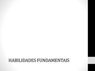 HABILIDADES FUNDAMENTAIS
 