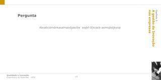 nas empresas
                                                                                         A gestão da Inovação
                                                                                                            Capítulo 2
           Pergunta


                                 Abcabcidmdnkasalmpodjasc0w´wajkf-0[kcack-aomcpsdjkvop




Qualidade e Inovação
Engenharia de Materiais - UFSC                          15
 