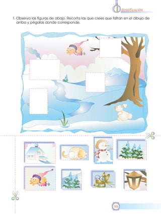 1. Observa las figuras de abajo. Recorta las que crees que faltan en el dibujo de
arriba y pégalas donde corresponde.
I
89
dentificación
 
