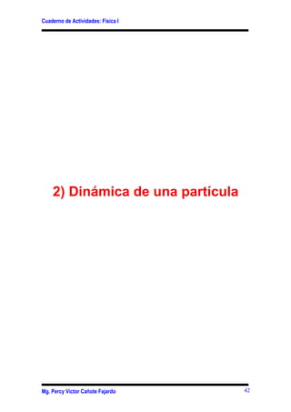 Cuaderno de Actividades: Física I




    2) Dinámica de una partícula




Mg. Percy Víctor Cañote Fajardo     42
 