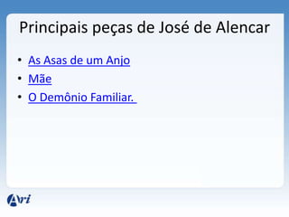 Principais peças de José de Alencar
• As Asas de um Anjo
• Mãe
• O Demônio Familiar.
 
