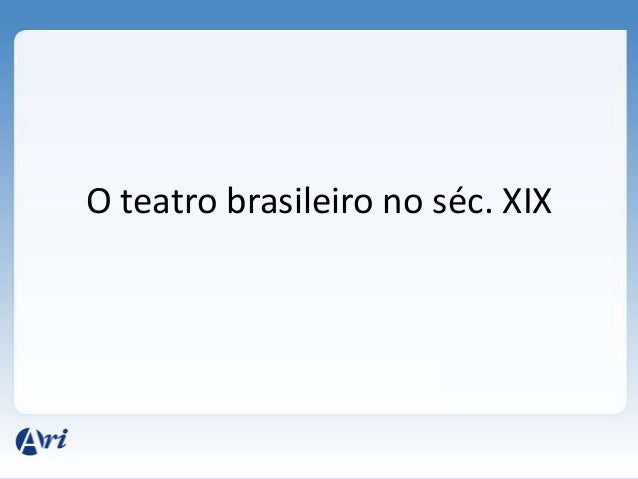 O teatro brasileiro no séc. XIX
 