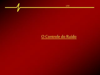LAV
O Controledo Ruído
LAV
 