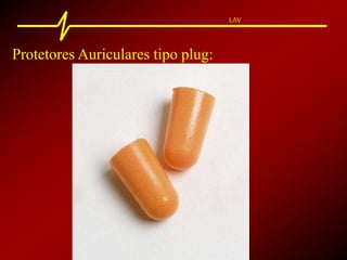 LAV
Protetores Auriculares tipo plug:
 