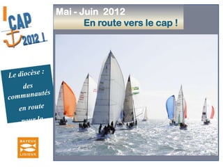  Diacres			           31 marsJanvier-Avril 2012                      Hissons la voile Le diocèse :des communautés en route pour la missionCarême 2012  « Repartir du Christ » Trois conférences retransmises sur RCF… du Christ prêtre, 11 mars - Lisieux… du Christ prophète, 18 mars - Caen… du Christ roi, 25 mars - Juaye-Mondaye