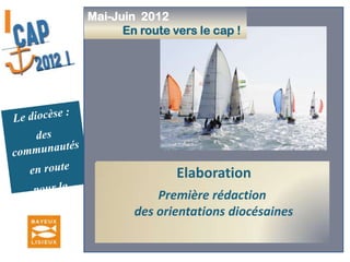 Mai-Juin  2012            En route vers le cap ! Le diocèse :des communautés en route pour la missionNeuvaine de prière pour le diocèseAscension - Pentecôte  (18-26 mai 2012)Désignation des membres de                         l’ Assemblée diocésaine