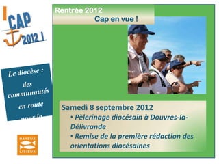Rentrée 2012Cap en vue !Le diocèse :des communautés en route pour la mission
