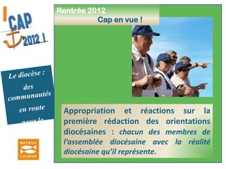 Rentrée 2012Cap en vue !Le diocèse :des communautés en route pour la missionSamedi 8 septembre 2012 Pèlerinage diocésain à Douvres-la-Délivrande