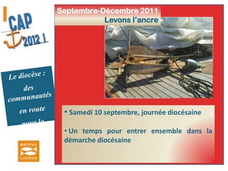 Septembre-Décembre 2011Levons l’ancreLe diocèse :des communautés en route pour la missionSamedi 10 septembre, journée diocésaine