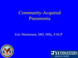 Community-Acquired
Pneumonia
Eric Mortensen, MD, MSc, FACP
 