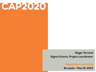 CAP2020

Roger Torrenti
Sigma Orionis, Project coordinator
Negotiation workshop
Brussels - May 15, 2013

 