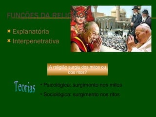 Explanatória Interpenetrativa Psicológica: surgimento nos mitos Sociológica: surgimento nos ritos Teorias A religião surgiu dos mitos ou dos ritos ? 
