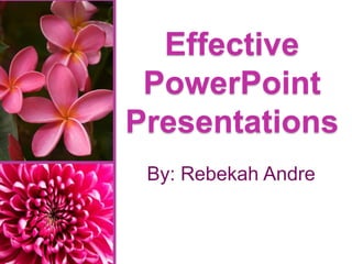 Effective
PowerPoint
Presentations
By: Rebekah Andre

 