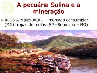 A pecuária Sulina e a mineração APÓS A MINERAÇÃO – mercado consumidor (MG) tropas de mulas (SP –Sorocaba – MG) 