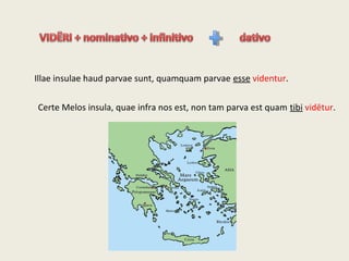 Illae insulae haud parvae sunt, quamquam parvae esse videntur.
Certe Melos insula, quae infra nos est, non tam parva est quam tibi vidētur.
 