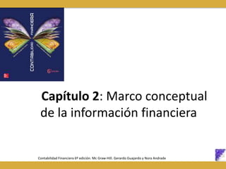 Capítulo 2: Marco conceptual
de la información financiera
Contabilidad Financiera 6º edición. Mc Graw-Hill. Gerardo Guajardo y Nora Andrade
 