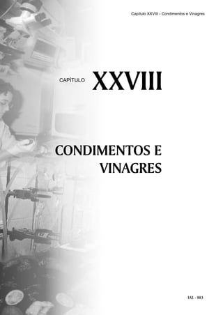 IAL - 883
CONDIMENTOS E
VINAGRES
XXVIIICAPÍTULO
Capítulo XXVIII - Condimentos e Vinagres
 