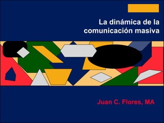 © The McGraw-Hill Companies, Inc., 2001McGraw-Hill College
La dinámica de la
comunicación masiva
Juan C. Flores, MA
 
