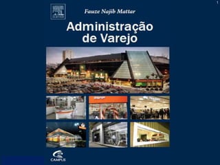 Funções e Tipos de Varejo                    1




Administração de Varejo                               Fauze Najib Mattar
 