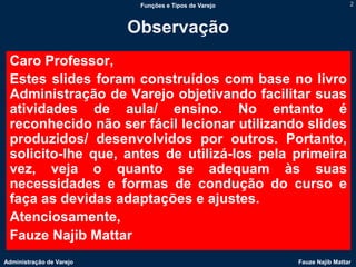 Funções e Tipos de Varejo                    2



                          Observação
 Caro Professor,
 Estes slides fora...