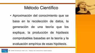 Método Científico
• Aproximación del conocimiento que se
basa en la recolección de datos, la
generación de una teoría que los
explique, la producción de hipótesis
comprobables basadas en la teoría y la
evaluación empírica de esas hipótesis.
 