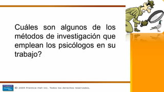 Cuáles son algunos de los
métodos de investigación que
emplean los psicólogos en su
trabajo?
 
