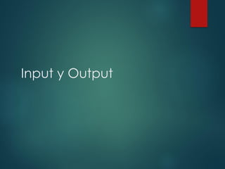 Input y Output
 
