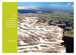 20
Jorge Alberto Villwock &
Luiz José Tomazelli
2.
Planície
Costeira do
Rio Grande do
Sul: gênese e
paisagem atual
 