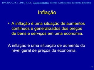 Inflação A inflação é uma situação de aumentos contínuos e generalizados dos preços de bens e serviços em uma economia. A inflação é uma situação de aumento do nível geral de preços da economia. 