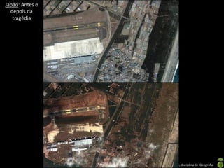 Apresentação elaborada pela Professora FERNANDA BRUM LOPES, disciplina de Geografia
Japão: Antes e
depois da
tragédia
 