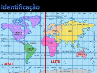 Apresentação elaborada pela Professora FERNANDA BRUM LOPES, disciplina de Geografia
LESTE
OESTE
 
