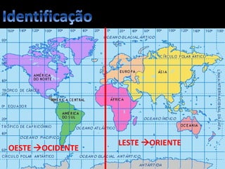 Apresentação elaborada pela Professora FERNANDA BRUM LOPES, disciplina de Geografia
LESTE ORIENTE
OESTE OCIDENTE
 