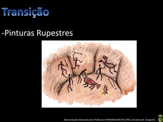 Apresentação elaborada pela Professora FERNANDA BRUM LOPES, disciplina de Geografia
-Pinturas Rupestres
 