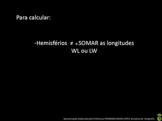 Apresentação elaborada pela Professora FERNANDA BRUM LOPES, disciplina de Geografia
 