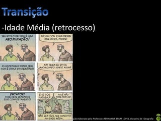 Apresentação elaborada pela Professora FERNANDA BRUM LOPES, disciplina de Geografia
-Idade Média (retrocesso)
 