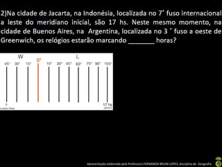 Apresentação elaborada pela Professora FERNANDA BRUM LOPES, disciplina de Geografia
 