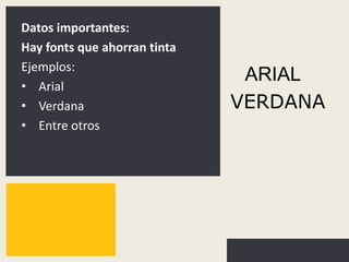 Datos importantes:
Hay fonts que ahorran tinta
Ejemplos:
• Arial
• Verdana
• Entre otros
ARIAL
VERDANA
 