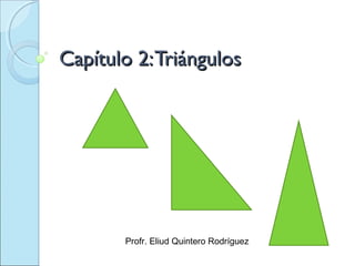 Capítulo 2: Triángulos




       Profr. Eliud Quintero Rodríguez
 
