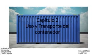 Capitulo 2
Uso y Transporte del
contenedor
Maribel Tejada
Yeimi Avila
Deisy Castillo
Camilo Segura
Ficha: 2694566
24/03/2023
 