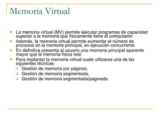 Memoria Virtual <ul><li>La memoria virtual (MV) permite ejecutar programas de capacidad superior a la memoria que físicame...