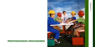 Capitulo 3
                                         Profissionais
                                                     Capítulo 3
                                     Inovadores
      PROFISSIONAIS INOVADORES
Qualidade e Inovação
Engenharia de Materiais - UFSC   1
 