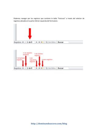 http://dominandoaccess.com/blog
Podemos navegar por los registros que contiene la tabla “Facturas” a través del selector de
registros ubicado en la parte inferior izquierda del formulario.
 
