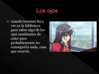  cuando terminó fui a
ver en la biblioteca
para saber algo de los
ojos cambiantes de
color pero
probablemente no
conseguiría nada, cosa
que ocurrió.
 