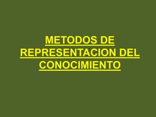 METODOS DE
REPRESENTACION DEL
CONOCIMIENTO
 