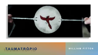 T A U M A T R Ó P I O W I L L I A M F I T T O N
 