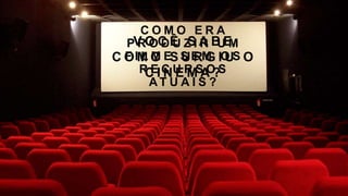 C O M O E R A
P R O D U Z I R U M
F I L M E S E M O S
R E C U R S O S
A T U A I S ?
V O C Ê S A B E
C O M O S U R G I U O
C I N E M A ?
 