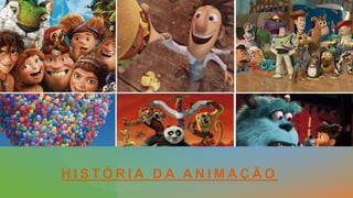 H I S T Ó R I A D A A N I M A Ç Ã O
 
