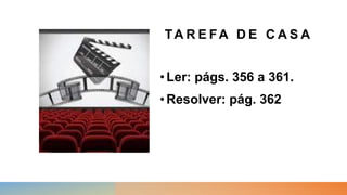 TA R E FA D E C A S A
•Ler: págs. 356 a 361.
•Resolver: pág. 362
 
