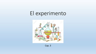 El experimento
Cap. 3
 